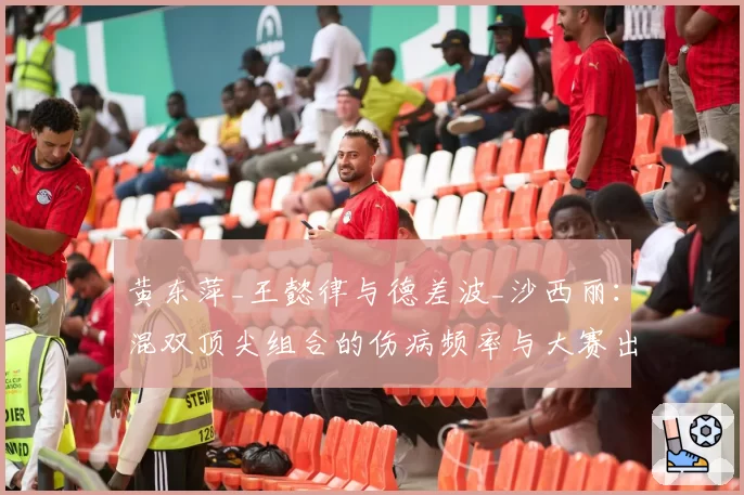 黄东萍_王懿律与德差波_沙西丽：混双顶尖组合的伤病频率与大赛出勤率分析