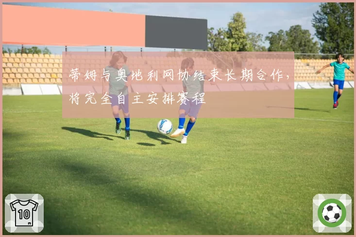 蒂姆与奥地利网协结束长期合作,将完全自主安排赛程